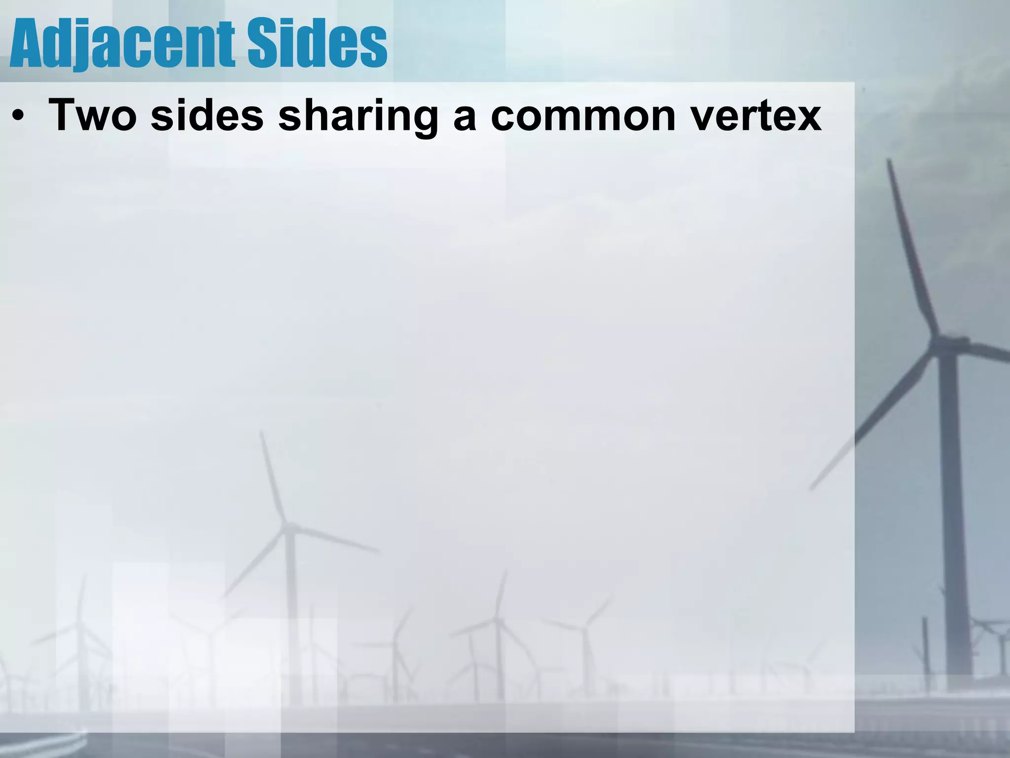 Adjacent Sides Two sides sharing a common vertex 