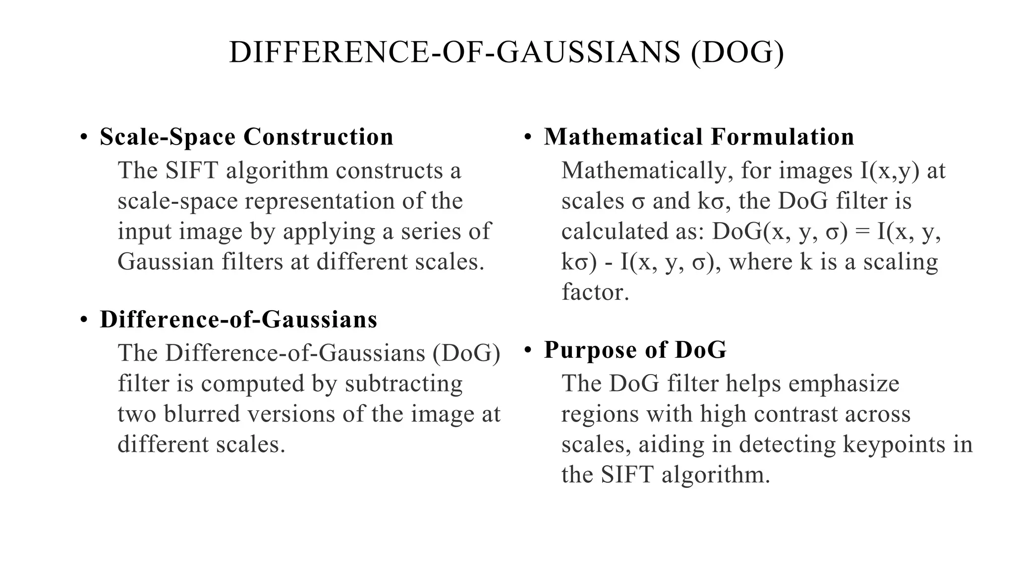 DIFFERENCE-OF-GAUSSIANS (DOG)
• Scale-Space Construction
• Difference-of-Gaussians
• Mathematical Formulation
• Purpose of DoG
 