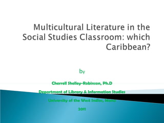 b y Cherrell Shelley-Robinson, Ph.D Department of Library & Information Studies University of the West Indies, Mona 2011 