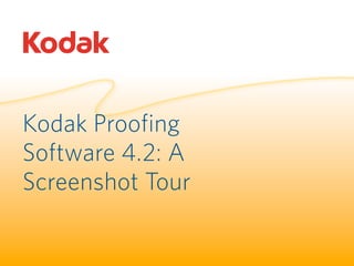 Kodak Proofing
Software 4.2: A
Screenshot Tour
 