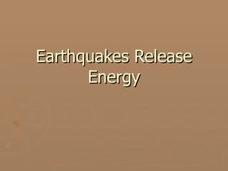 Earthquakes Release Energy 