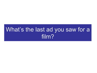 What’s the last ad you saw for a
              film?
 