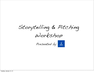 Storytelling & Pitching
Workshop
Presented by
Tuesday, January 14, 14
 