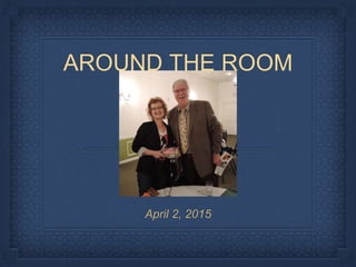 AROUND THE ROOM
April 2, 2015
 