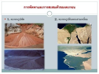 การพัดพาและการสะสมตัวของตะกอน
 1. ตะกอนรูปพัด 2. ตะกอนรูปดินดอนสามเหลี่ยม
 