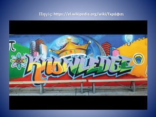 Πηγές: https://el.wikipedia.org/wiki/Γκράφιτι
 