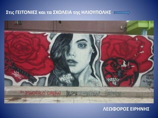 Στις ΓΕΙΤΟΝΙΕΣ και τα ΣΧΟΛΕΙΑ της ΗΛΙΟΥΠΟΛΗΣ
ΛΕΩΦΟΡΟΣ ΕΙΡΗΝΗΣ
 