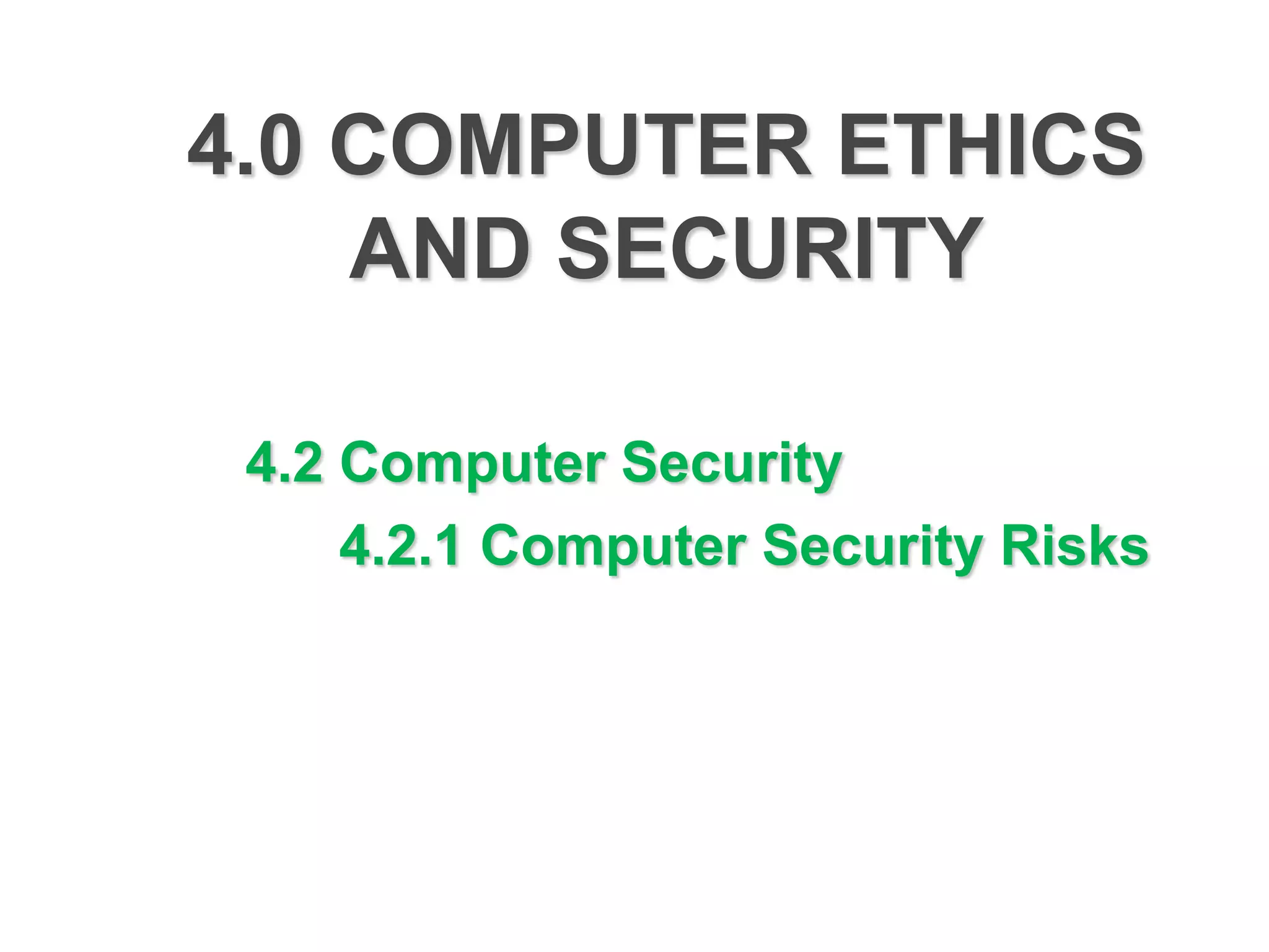 4.0 COMPUTER ETHICS
    AND SECURITY

 4.2 Computer Security
     4.2.1 Computer Security Risks
 