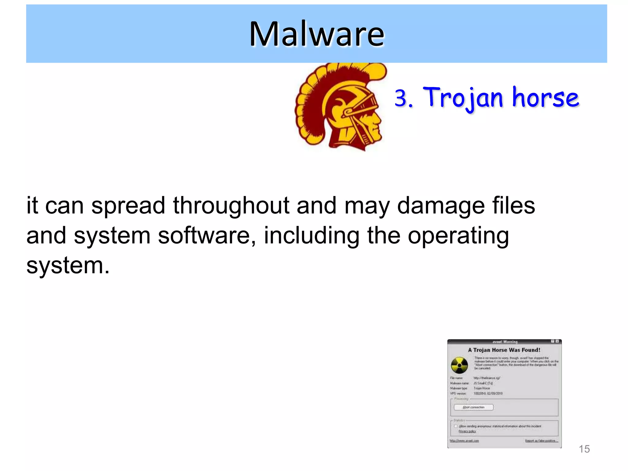 Internet and network attacks
                 Malware
                                3. Trojan horse



it can spread throughout and may damage files
and system software, including the operating
system.




                                                15
 