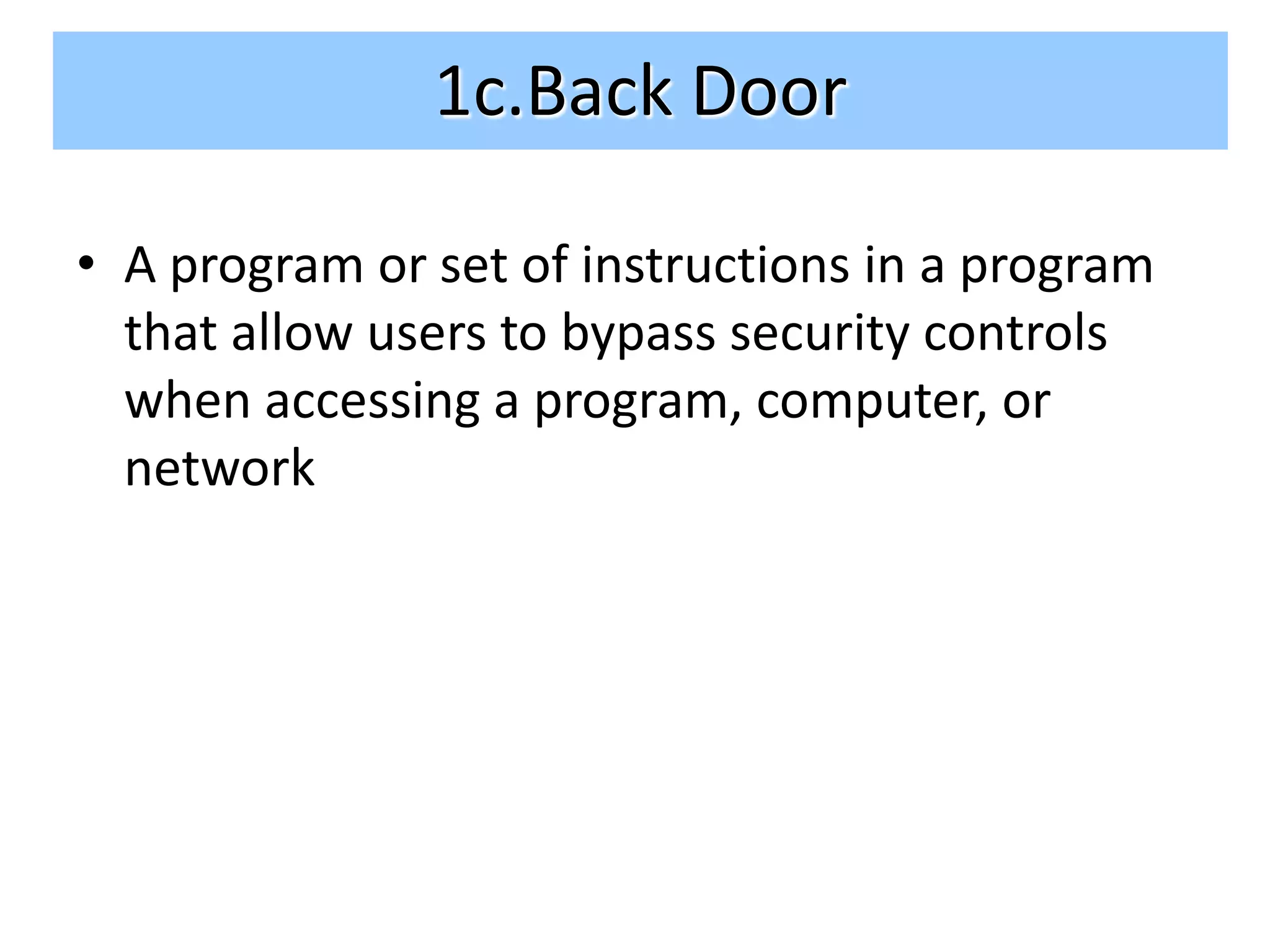 1c.Back Door

• A program or set of instructions in a program
  that allow users to bypass security controls
  when accessing a program, computer, or
  network
 