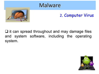 Malware
                             2. Computer Virus


 it can spread throughout and may damage files
and system softwa...