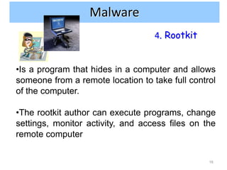 Internet and network attacks
                Malware
                                   4. Rootkit


•Is a program that hi...