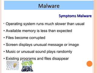 Malware
                                  Symptoms Malware
•• Operating   system runs much slower than usual
• Available m...