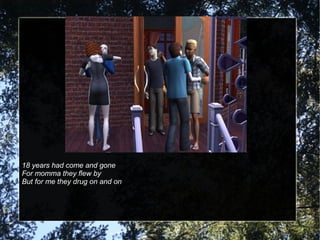 18 years had come and gone
For momma they flew by
But for me they drug on and on
 