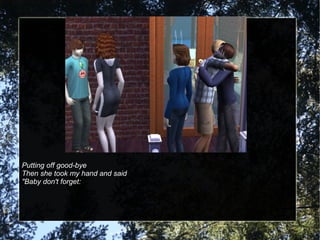 Putting off good-bye
Then she took my hand and said
"Baby don't forget:
 