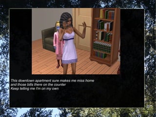 This downtown apartment sure makes me miss home
and those bills there on the counter
Keep telling me I'm on my own
 