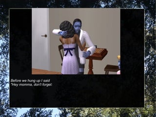 Before we hung up I said
"Hey momma, don't forget:
 