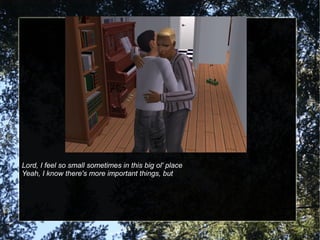 Lord, I feel so small sometimes in this big ol' place
Yeah, I know there's more important things, but
 