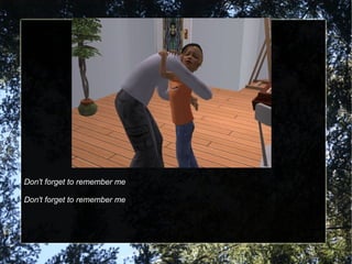 Don't forget to remember me
Don't forget to remember me
 