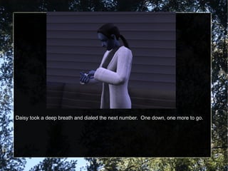 Daisy took a deep breath and dialed the next number. One down, one more to go.
 