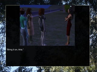 “Bring it on, Aria.”
 