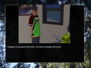 “I happen to be good with locks, but that is besides the point.”
 