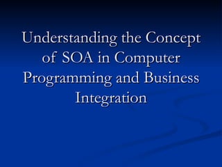 Understanding the Concept
   of SOA in Computer
Programming and Business
       Integration
 