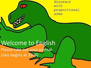 Welcome to EnglishPlease take out your journal- class begins at 10:40 