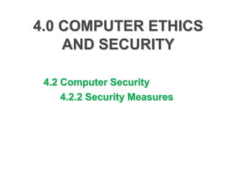 4.0 COMPUTER ETHICS
    AND SECURITY

 4.2 Computer Security
     4.2.2 Security Measures
 
