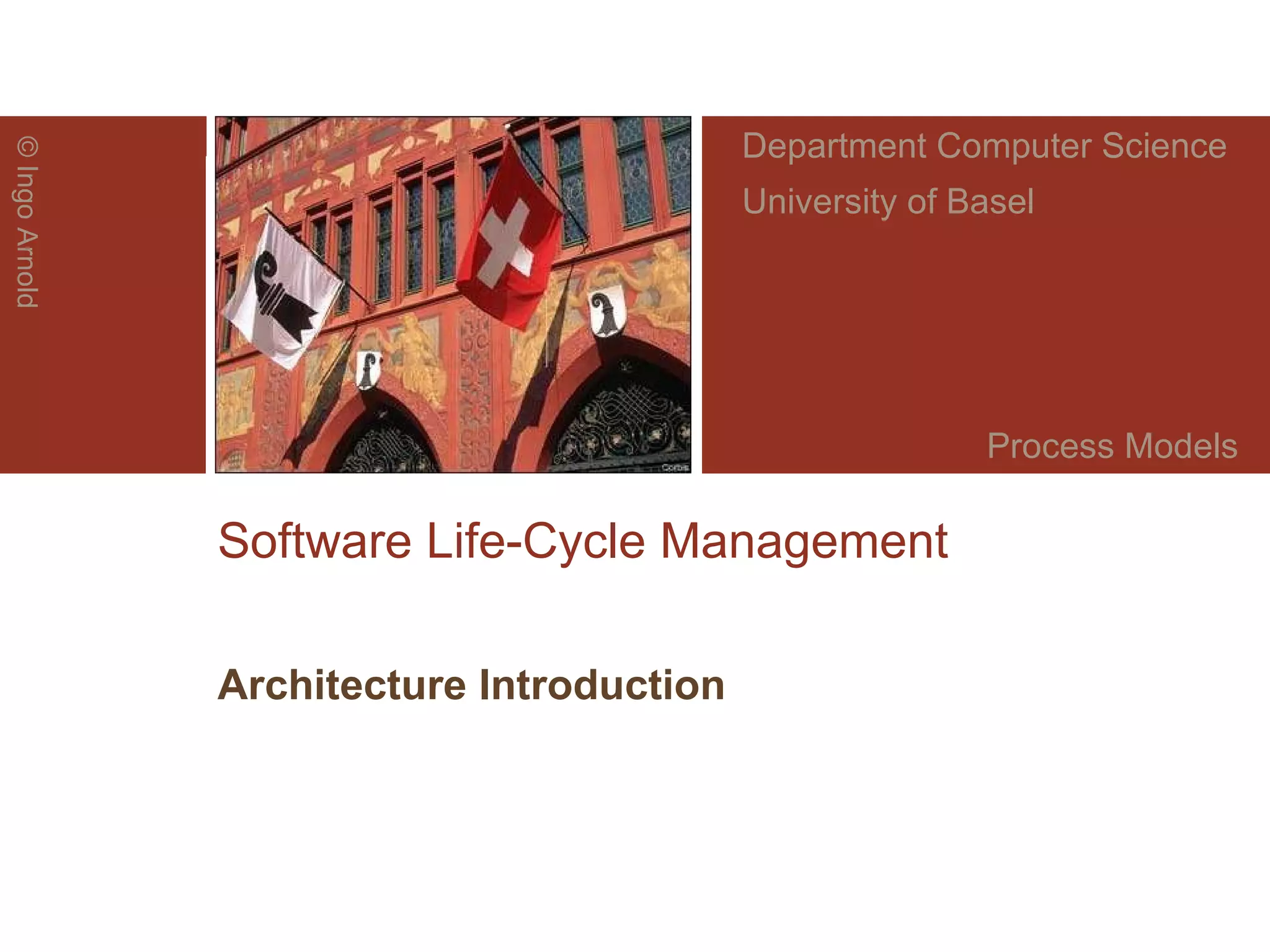 Software Life-Cycle Management Architecture Introduction ©  Ingo Arnold Department Computer Science University of Basel Process Models 