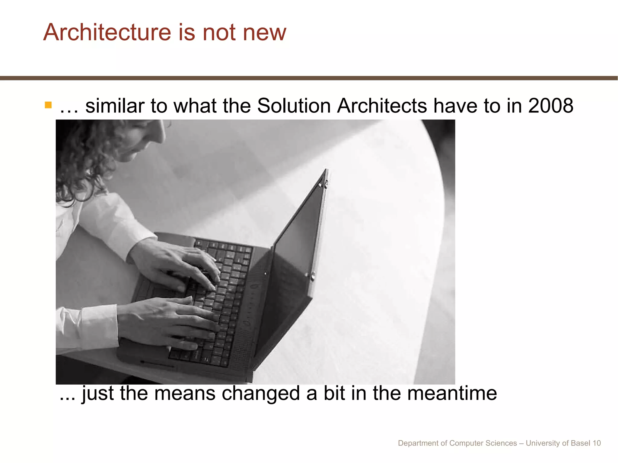 Architecture is not new …  similar to what the Solution Architects have to in 2008 ... just the means changed a bit in the meantime Department of Computer Sciences – University of Basel  