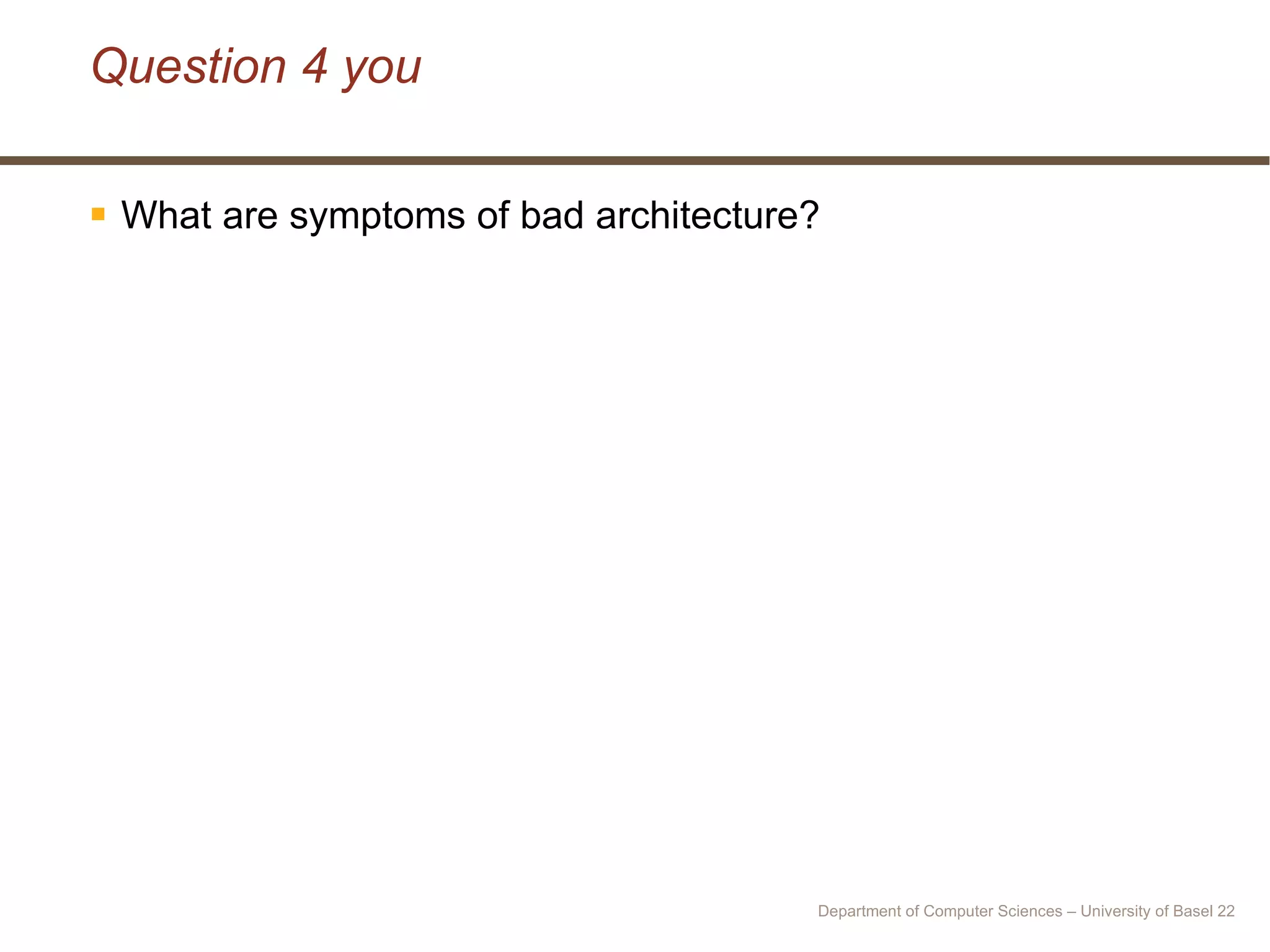 Question 4 you What are symptoms of bad architecture? Department of Computer Sciences – University of Basel  