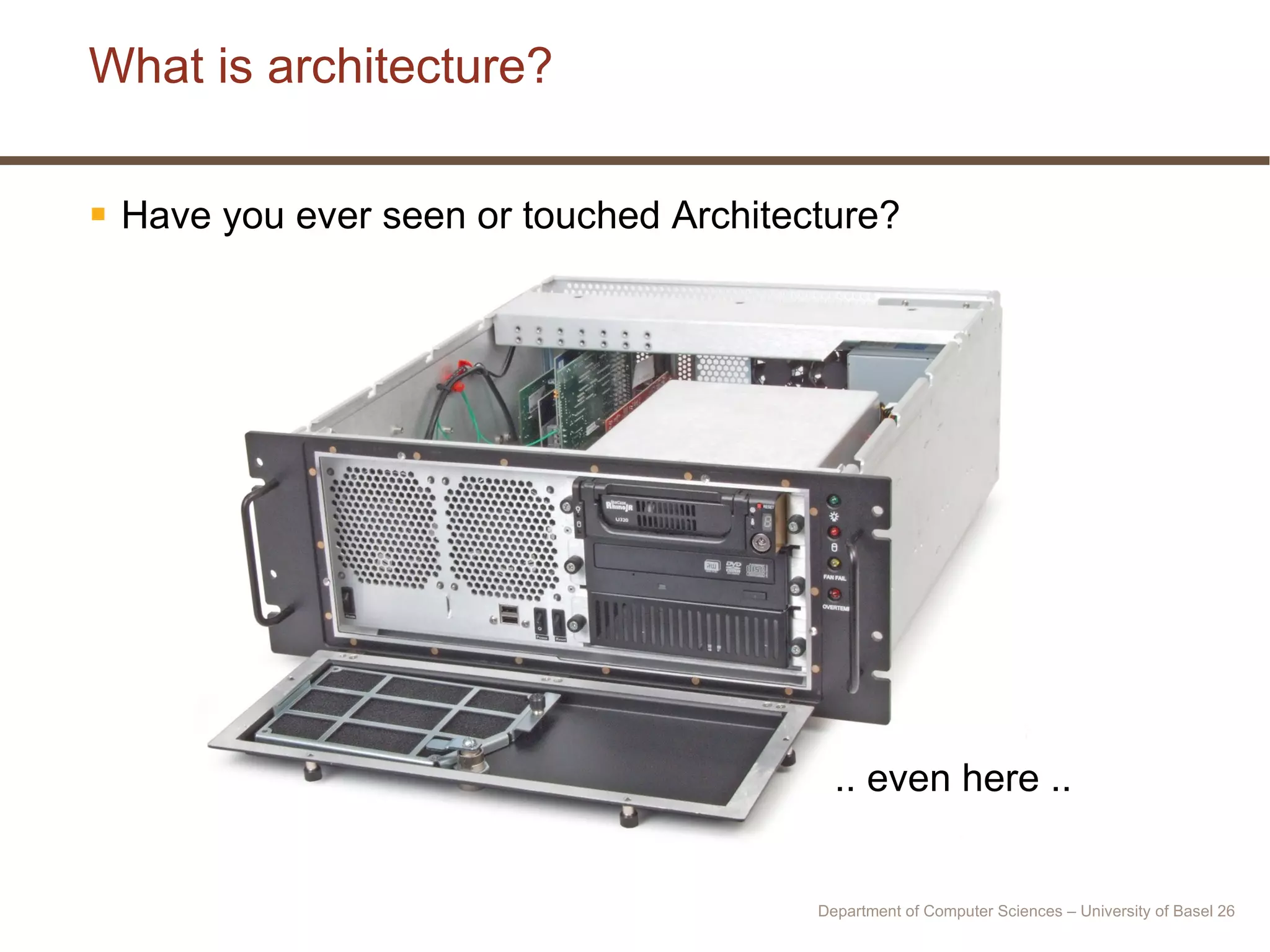 What is architecture? Have you ever seen or touched Architecture? .. even here .. Department of Computer Sciences – University of Basel  