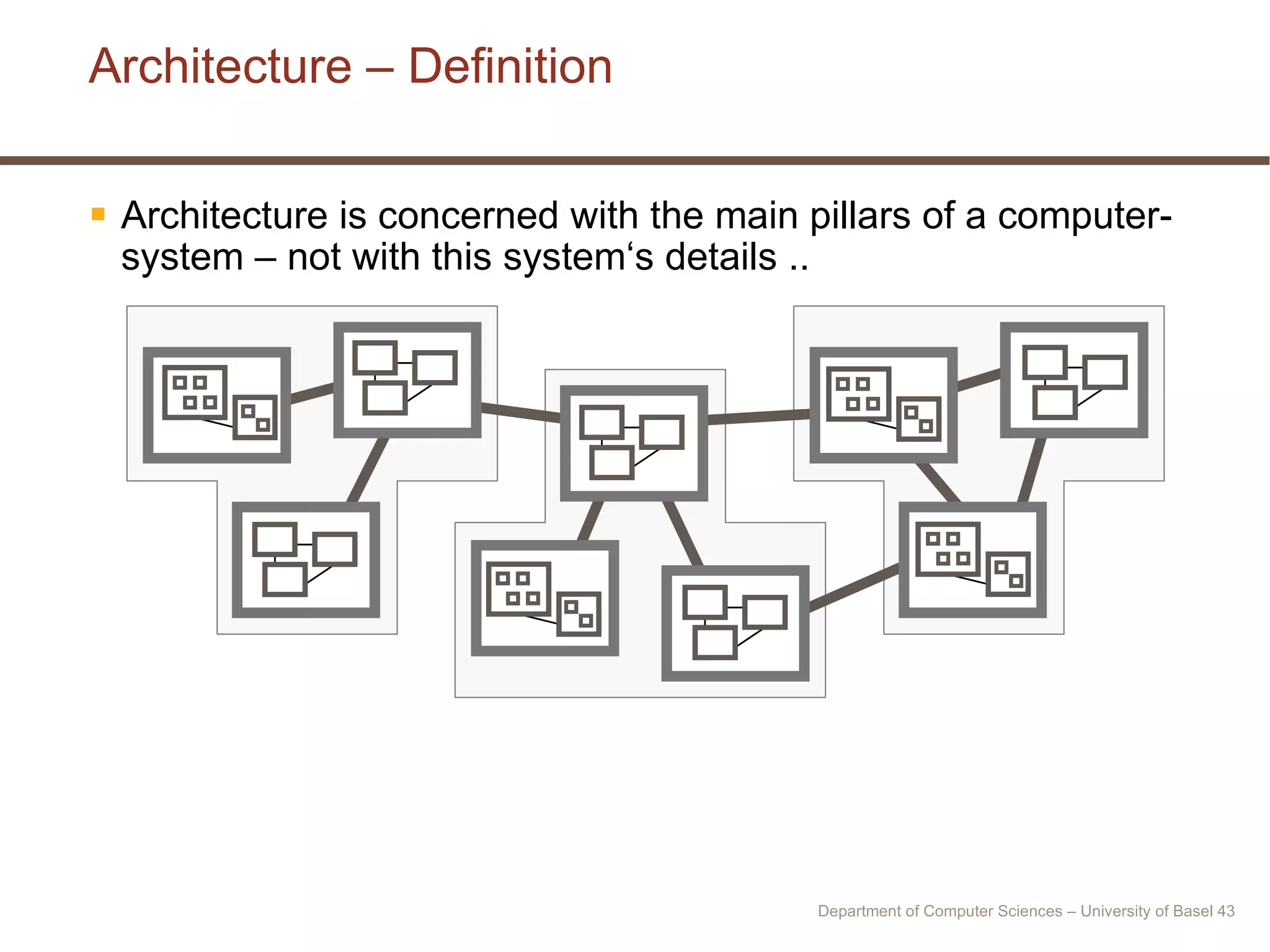 Architecture – Definition Architecture is concerned with the main pillars of a computer-system – not with this system‘s details .. Department of Computer Sciences – University of Basel  