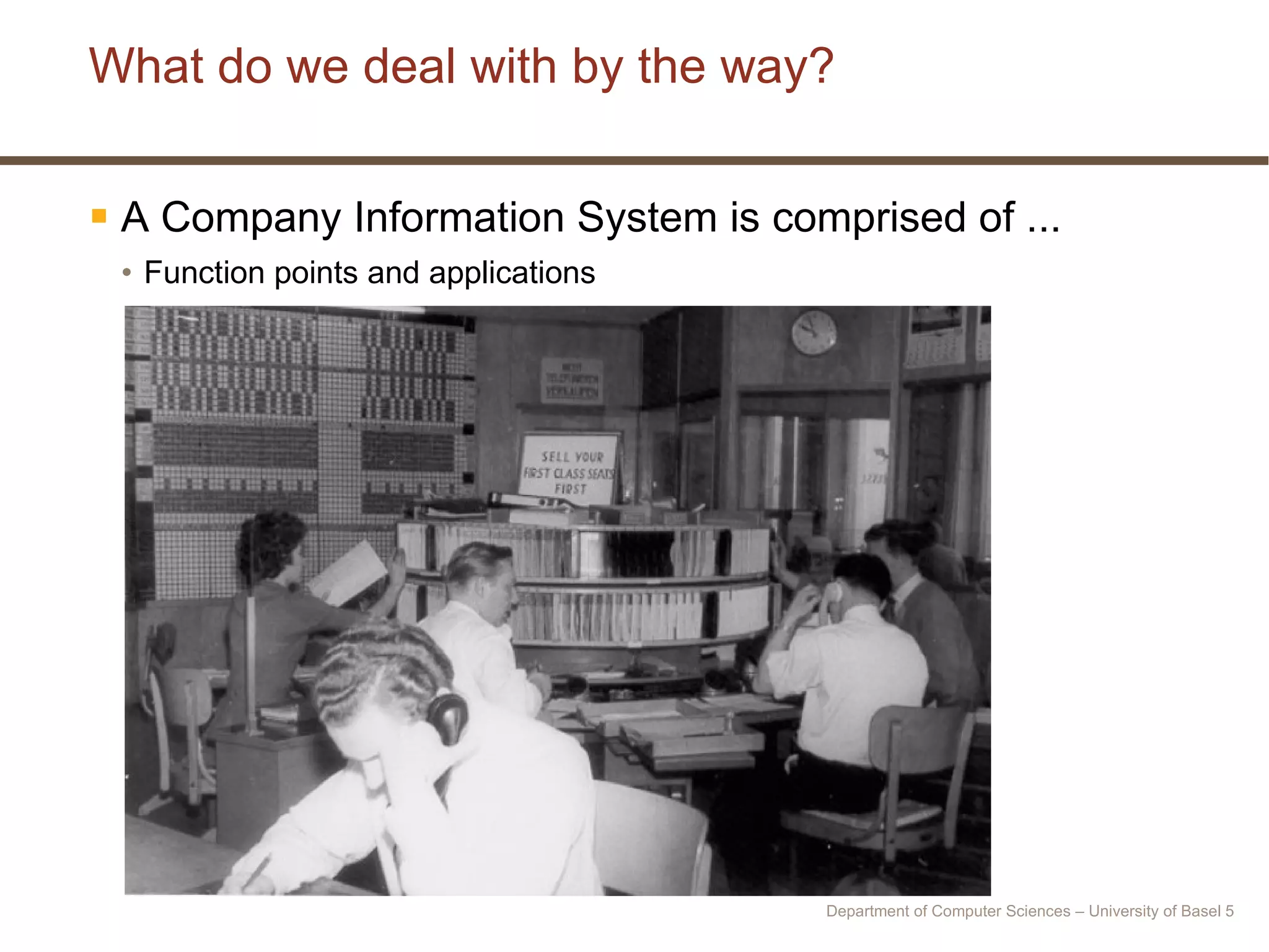 What do we deal with by the way? A Company Information System is comprised of ... Function points and applications Department of Computer Sciences – University of Basel  