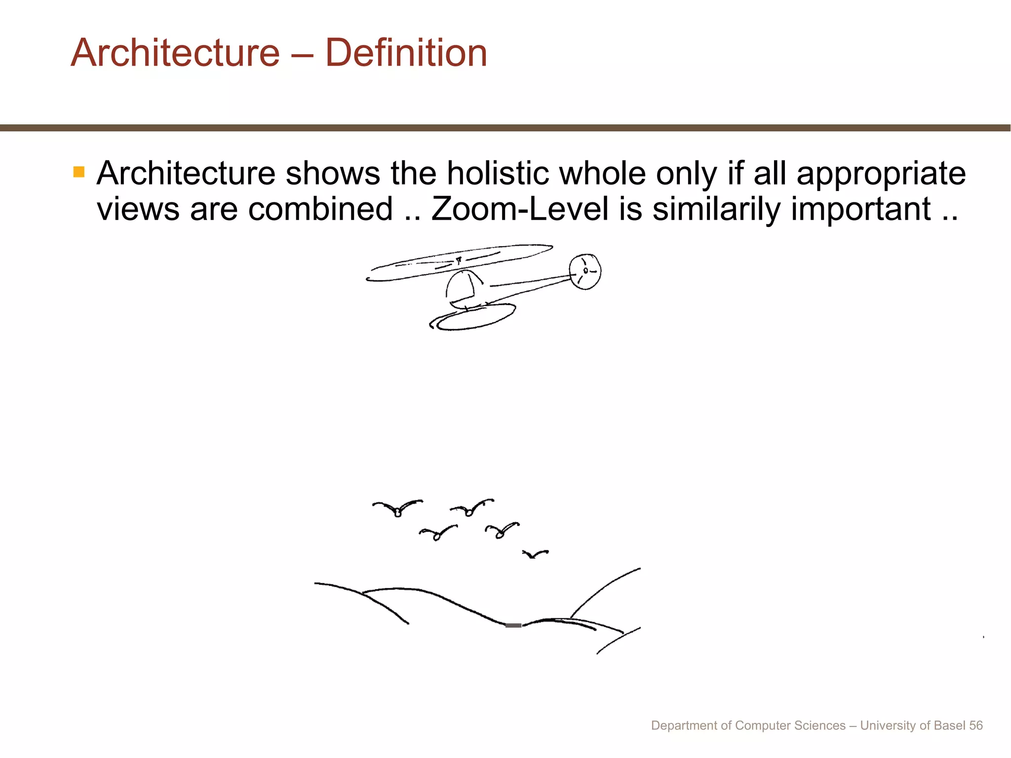 Architecture – Definition Architecture shows the holistic whole only if all appropriate views are combined .. Zoom-Level is similarily important .. Department of Computer Sciences – University of Basel  