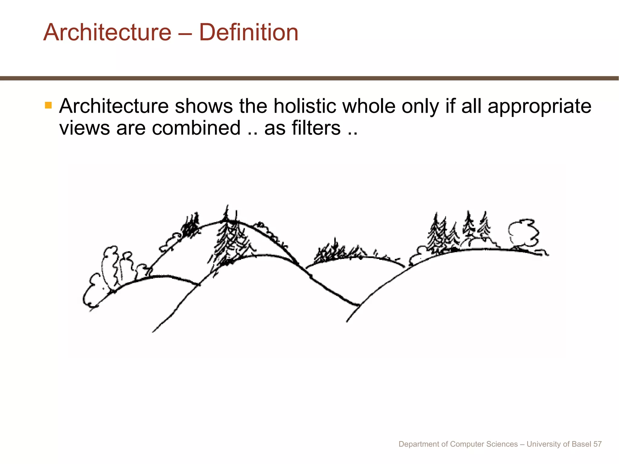 Architecture – Definition Architecture shows the holistic whole only if all appropriate views are combined .. as filters .. Department of Computer Sciences – University of Basel  