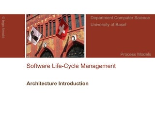 Software Life-Cycle Management Architecture Introduction ©  Ingo Arnold Department Computer Science University of Basel Process Models 