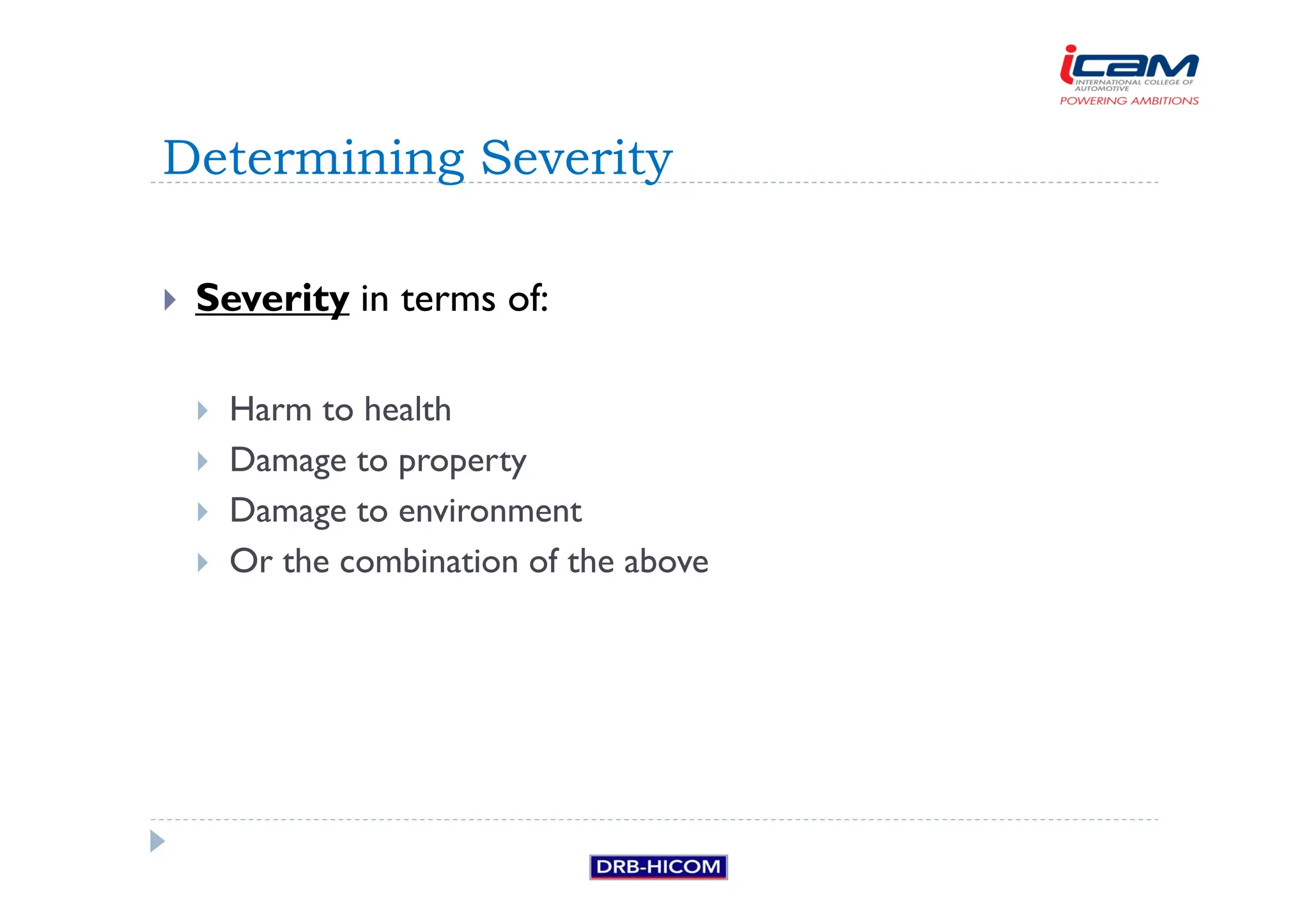 Severity in terms of:
 Harm to health
 Damage to property
 Damage to environment
 Or the combination of the above
Determining Severity
 