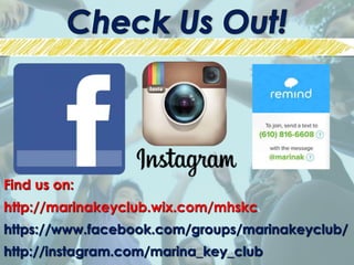 Find us on:
http://marinakeyclub.wix.com/mhskc
https://www.facebook.com/groups/marinakeyclub/
http://instagram.com/marina_key_club
 