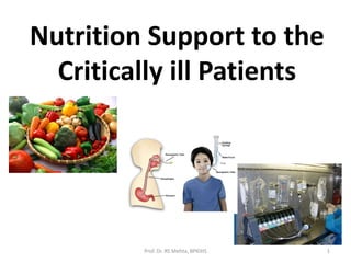 Nutrition Support to the
Critically ill Patients
1Prof. Dr. RS Mehta, BPKIHS
 