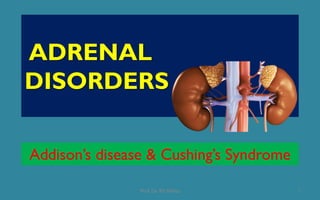 ADRENAL
DISORDERS
Addison’s disease & Cushing’s Syndrome
1Prof. Dr. RS Mehta
 