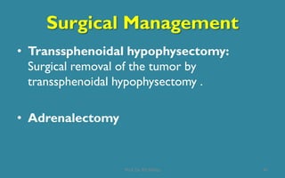 Surgical Management
• Transsphenoidal hypophysectomy:
Surgical removal of the tumor by
transsphenoidal hypophysectomy .
• Adrenalectomy
41Prof. Dr. RS Mehta
 