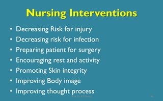 Nursing Interventions
• Decreasing Risk for injury
• Decreasing risk for infection
• Preparing patient for surgery
• Encouraging rest and activity
• Promoting Skin integrity
• Improving Body image
• Improving thought process
46Prof. Dr. RS Mehta
 
