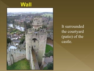 It surrounded
the courtyard
(patio) of the
castle.
 