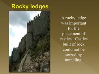 A rocky ledge
was important
for the
placement of
castles. Castles
built of rock
could not be
seized by
tunneling.
 