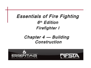 Replace with manual graphic on slide master
Essentials of Fire Fighting
6th Edition
Firefighter I
Chapter 4 — Building
Construction
 