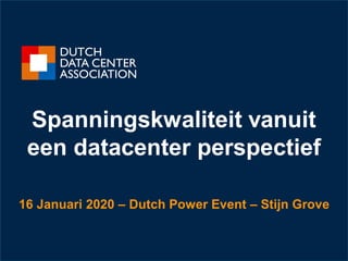 Spanningskwaliteit vanuit
een datacenter perspectief
16 Januari 2020 – Dutch Power Event – Stijn Grove
 