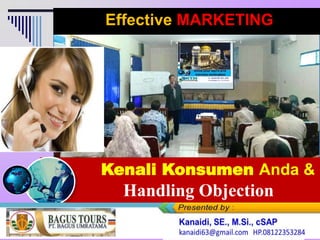 Kenali Konsumen Anda &
Handling Objection
Effective MARKETING
 