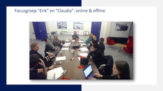 Focusgroep “Erik” en “Claudia”: online & offline
 